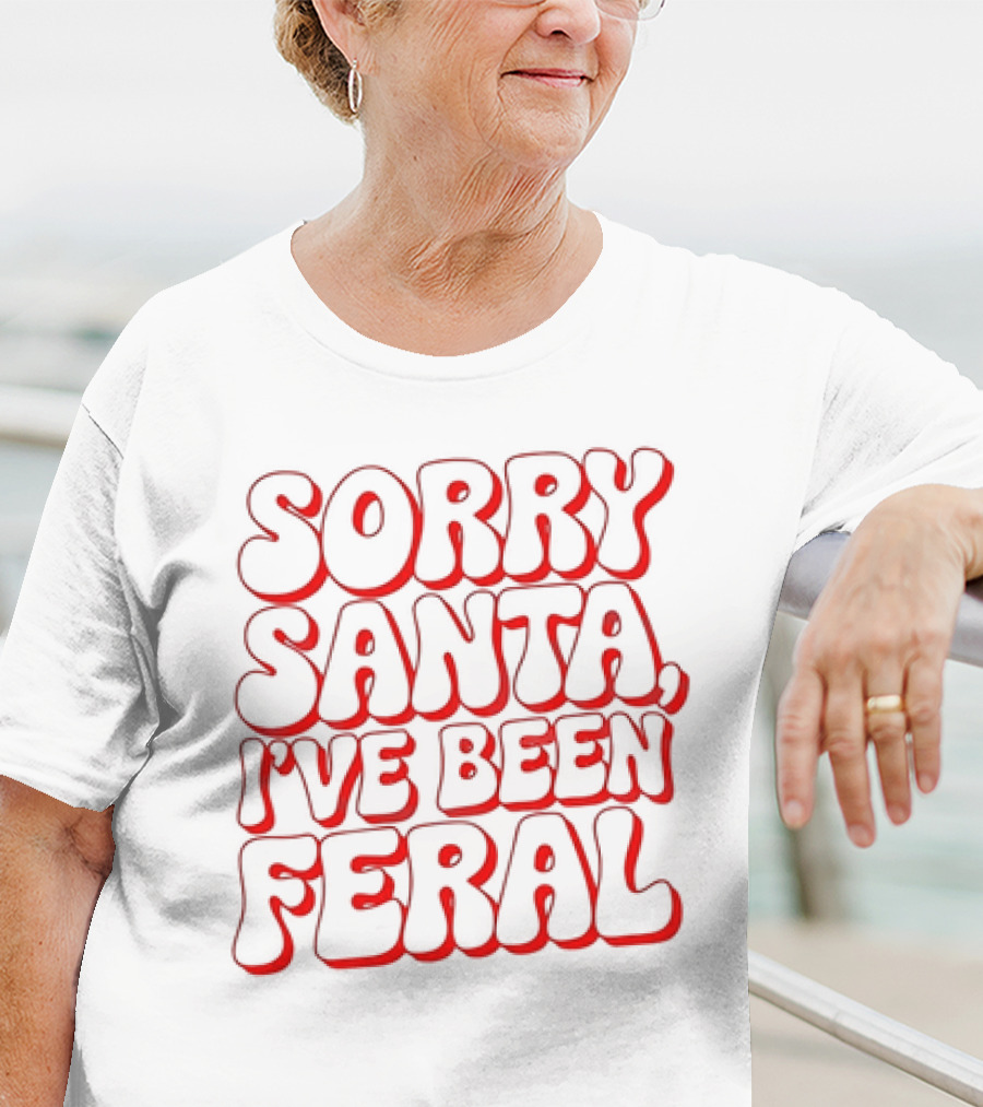 Sorry Santa I've Been Feral Christmas T-Shirt