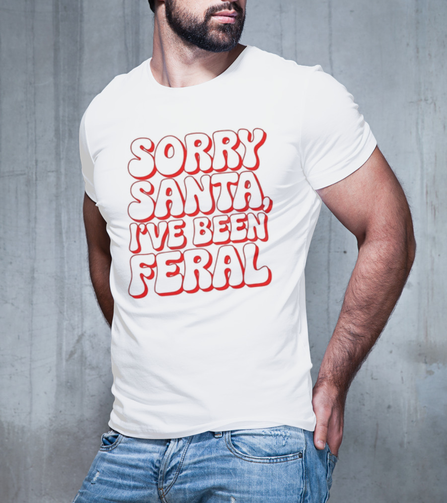 Sorry Santa I've Been Feral Christmas T-Shirt