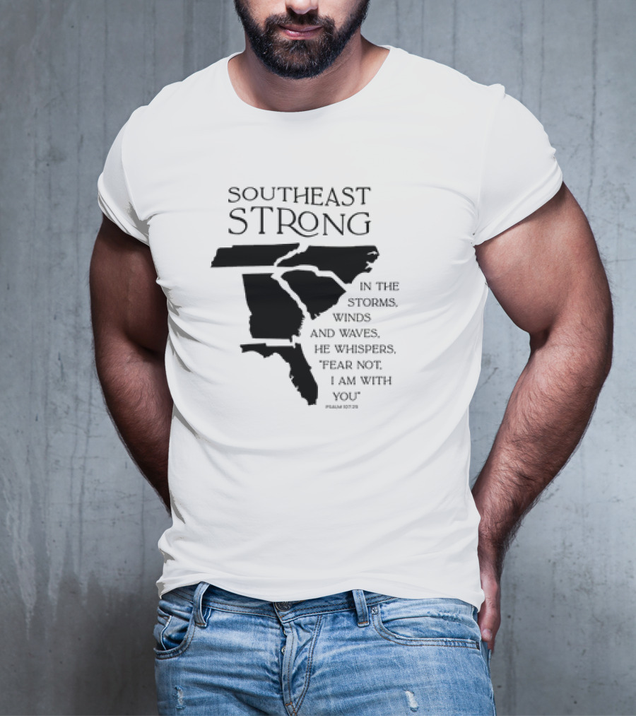Southeast Strong Fear Not I Am With You Storms Winds Waves Psalm 107:29 T-Shirt