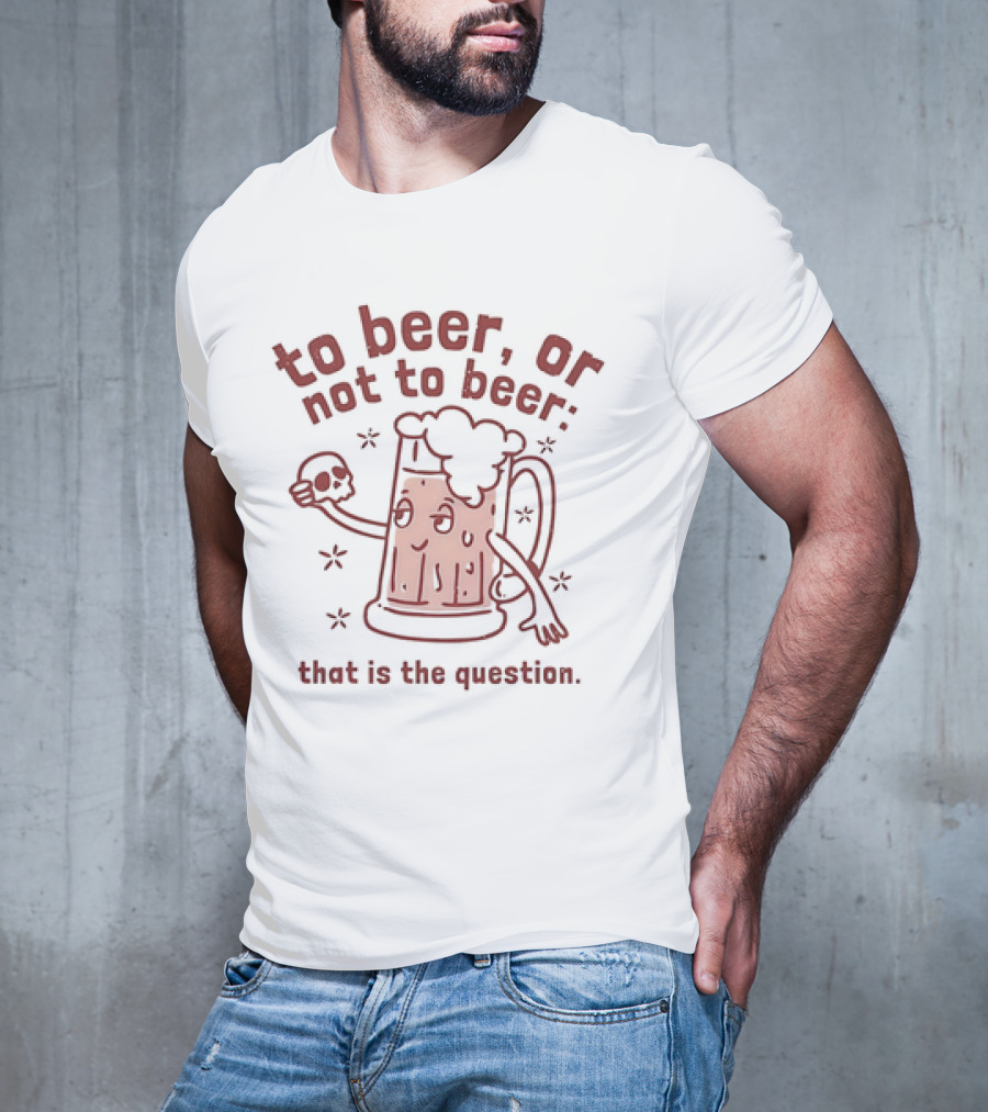 To Beer Or Not To Beer That Is The Question Beer Mug With Skull Shakespeare Reference T-Shirt