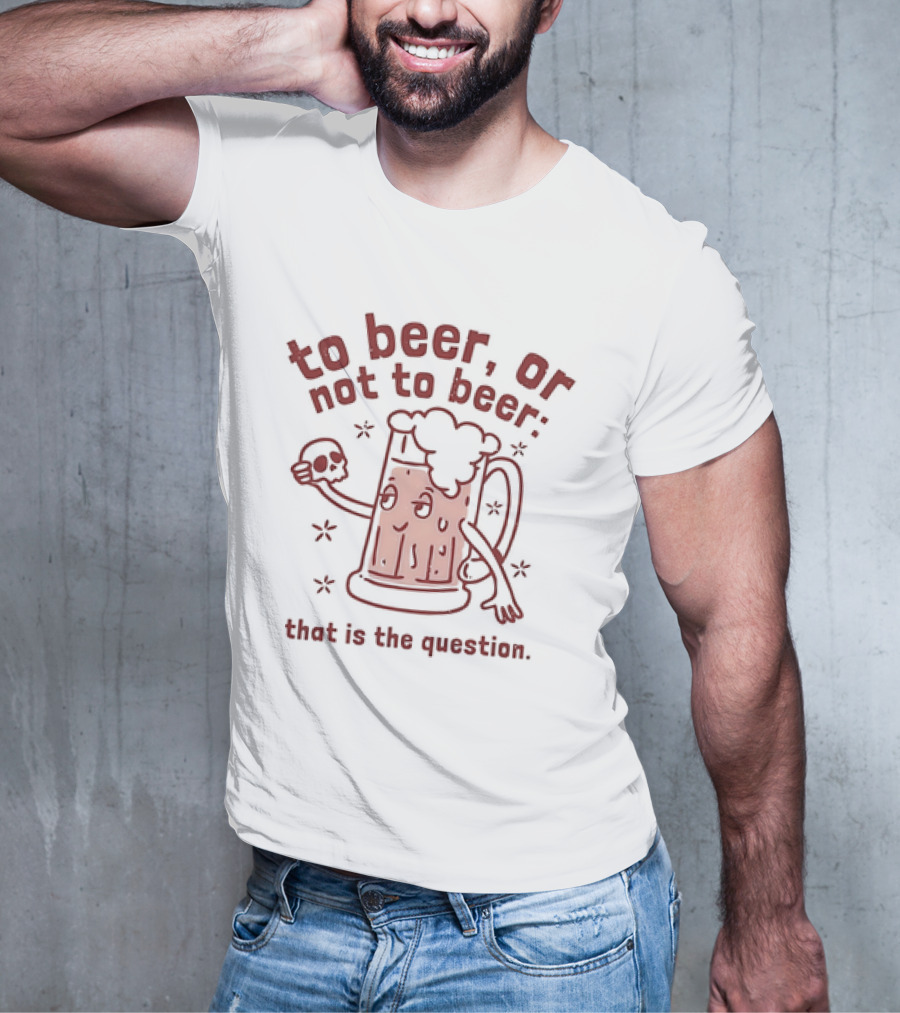 To Beer Or Not To Beer That Is The Question Beer Mug With Skull Shakespeare Reference T-Shirt
