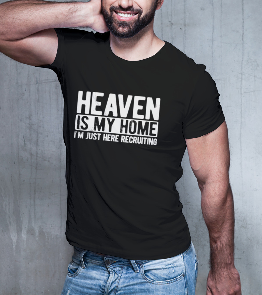 Heaven Is My Home I'm Just Here Recruiting Christian Religious Jesus T-Shirt
