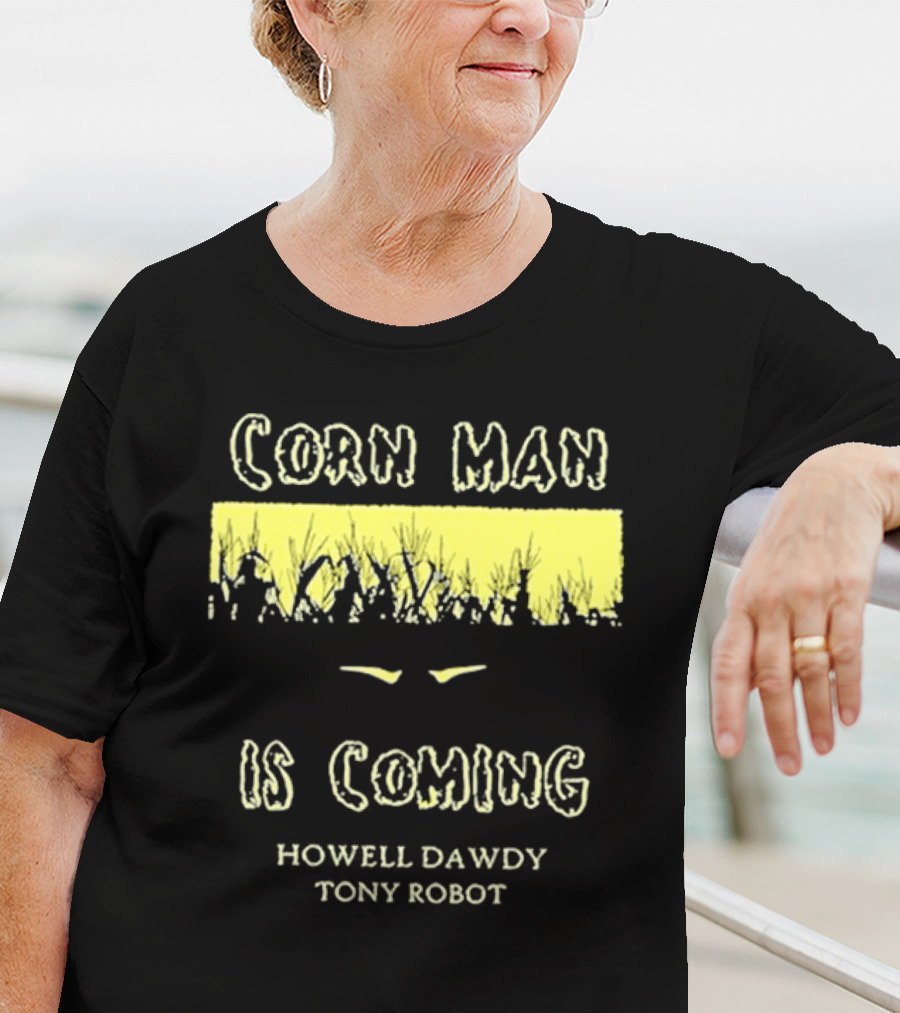 Howell Dawdy Tony Robot Corn Man Is Coming T-Shirt