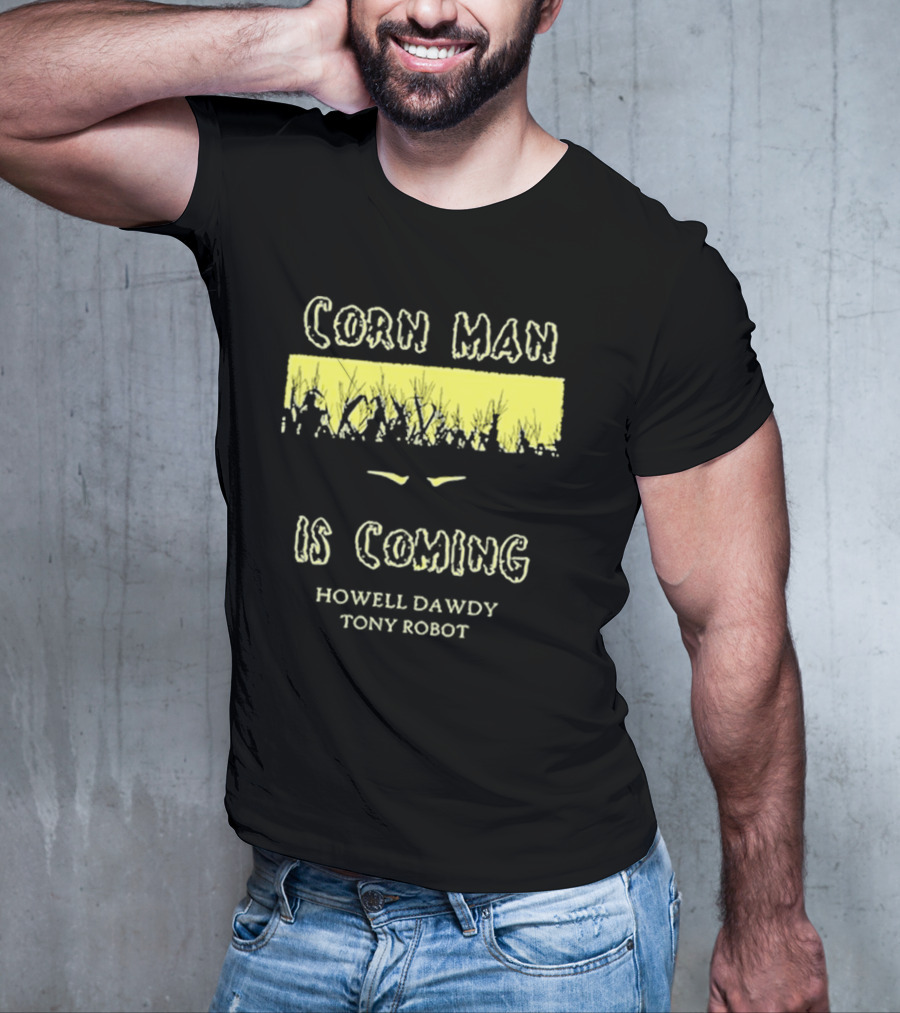 Howell Dawdy Tony Robot Corn Man Is Coming T-Shirt