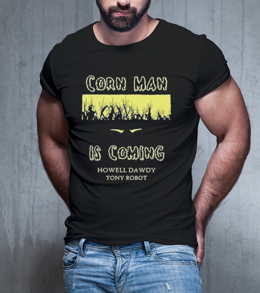 Howell Dawdy Tony Robot Corn Man Is Coming T-Shirt