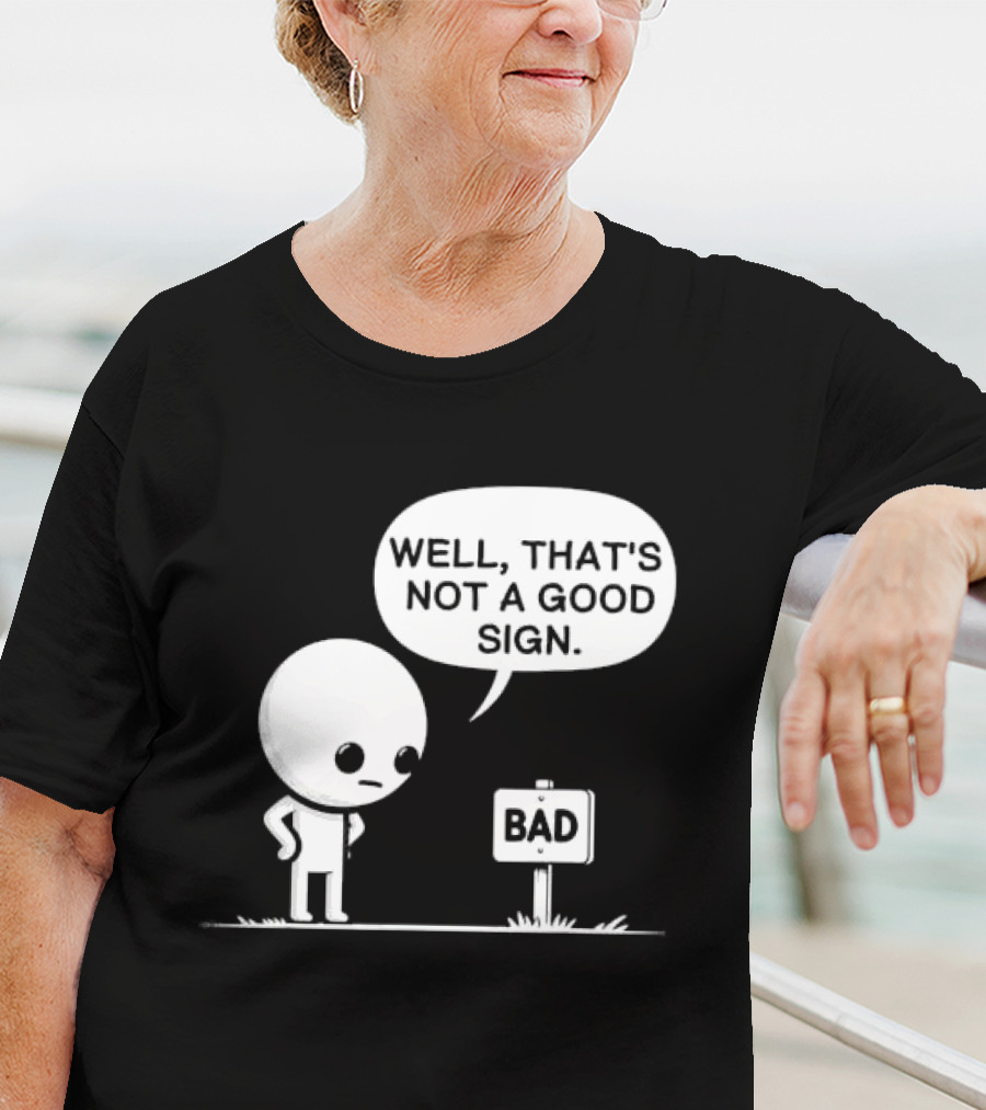 WELL THAT'S NOT A GOOD SIGN BAD Sign Cartoon Character T-Shirt