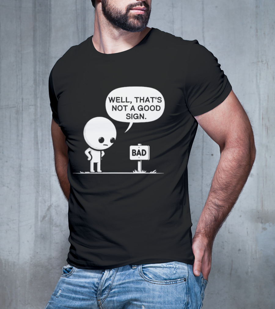 WELL THAT'S NOT A GOOD SIGN BAD Sign Cartoon Character T-Shirt