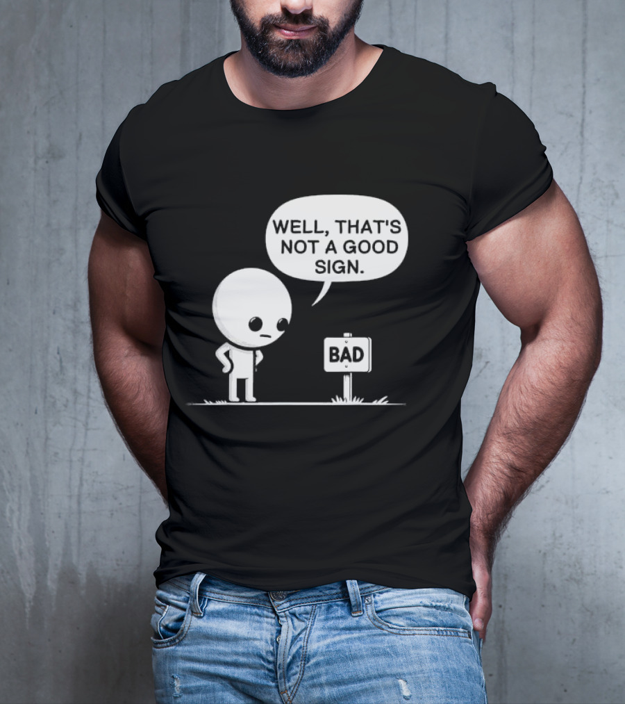 WELL THAT'S NOT A GOOD SIGN BAD Sign Cartoon Character T-Shirt