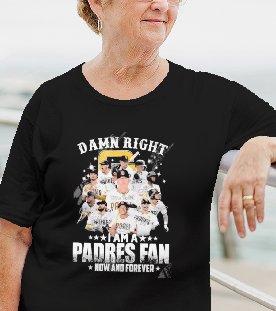 Damn Right I Am A Padres Fan Now And Forever T-Shirt