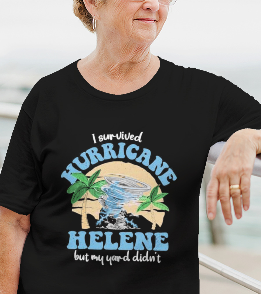 I Survived Hurricane Helene But My Yard Didn’t God Bless For Florida T-Shirt