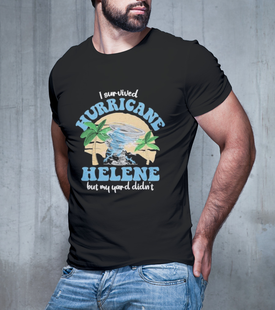 I Survived Hurricane Helene But My Yard Didn’t God Bless For Florida T-Shirt