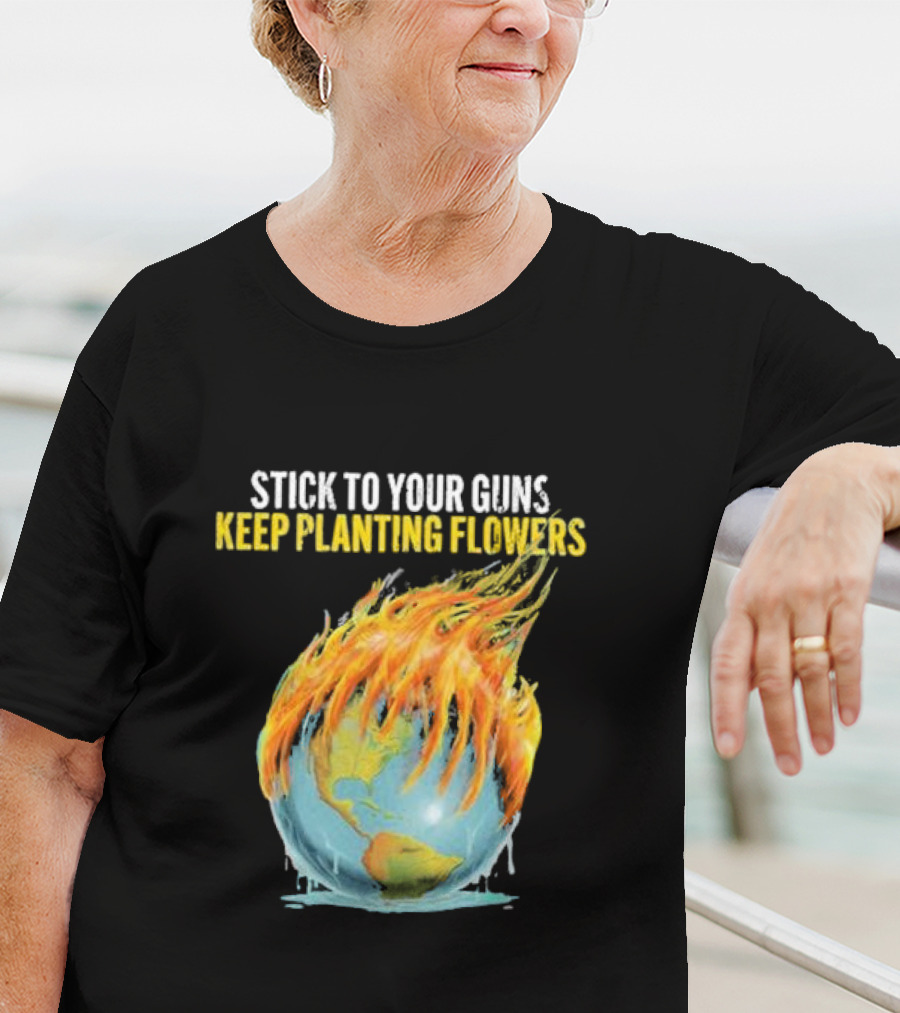 Stick To Your Guns Keep Planting Flowers Flaming Globe T-Shirt