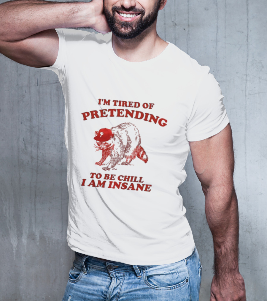 I'm Tired Of Pretending To Be Chill I Am Insane Racoon Go Phils T-Shirt