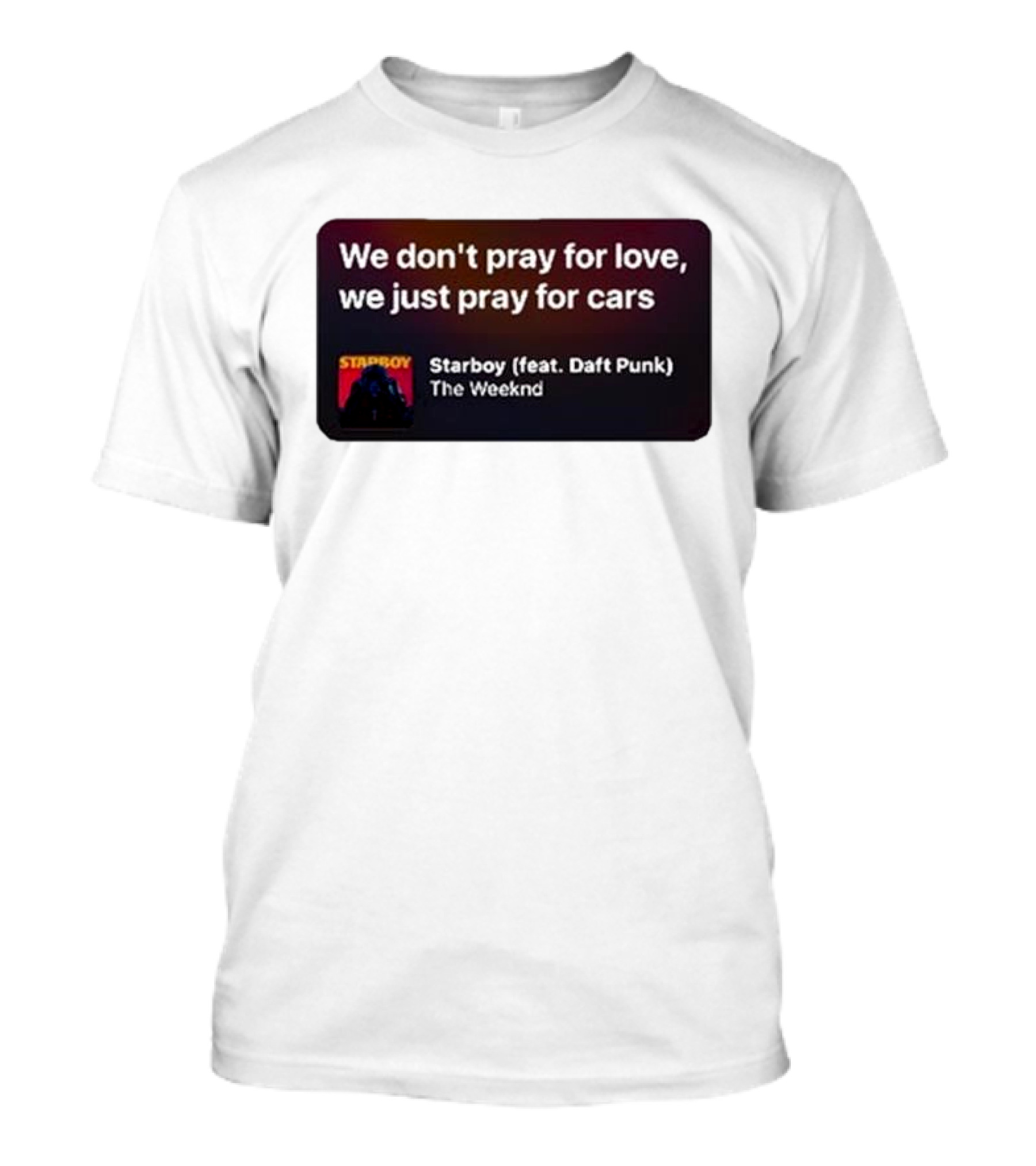 Starboy The Weeknd Daft Punk We Don't Pray For Love We Just Pray For Cars T-Shirt