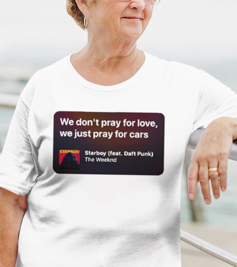 Starboy The Weeknd Daft Punk We Don't Pray For Love We Just Pray For Cars T-Shirt