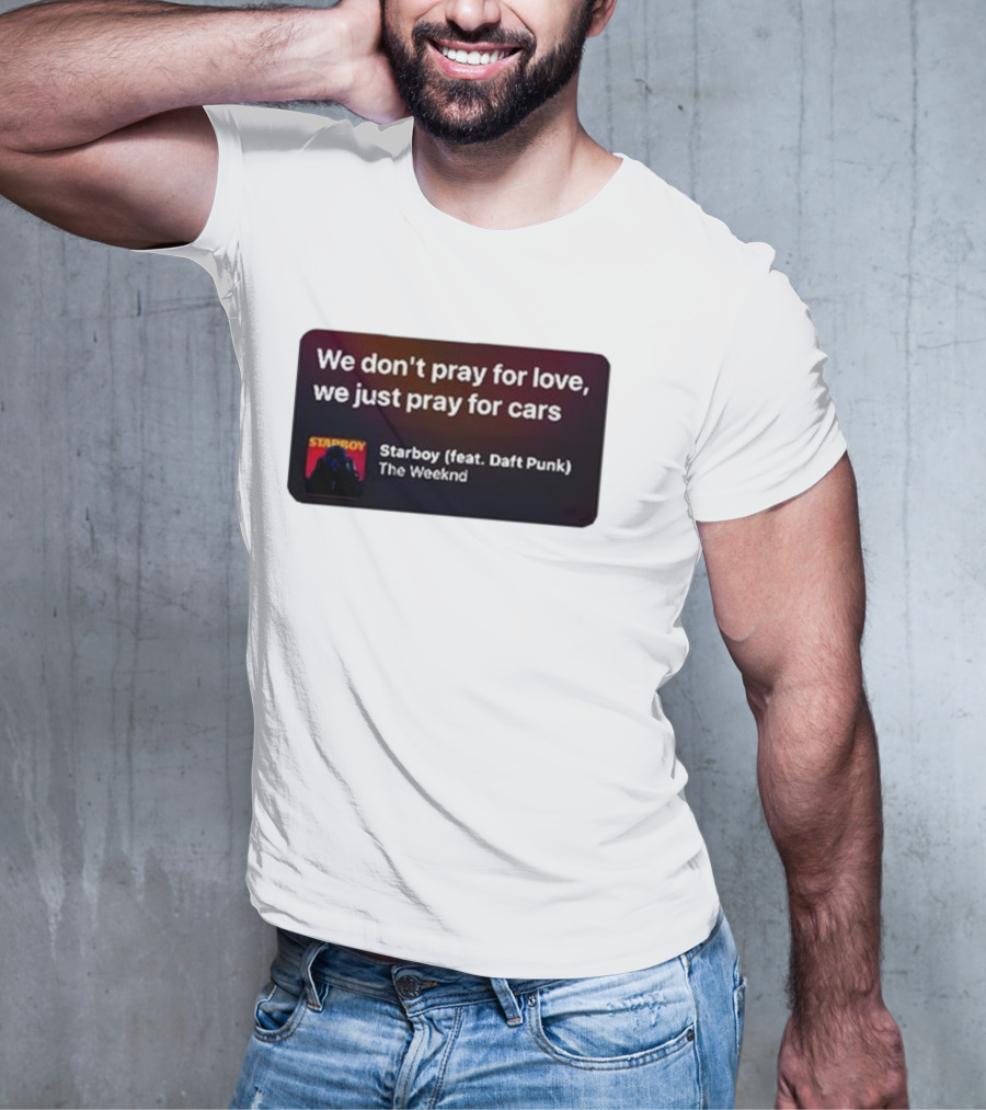 Starboy The Weeknd Daft Punk We Don't Pray For Love We Just Pray For Cars T-Shirt