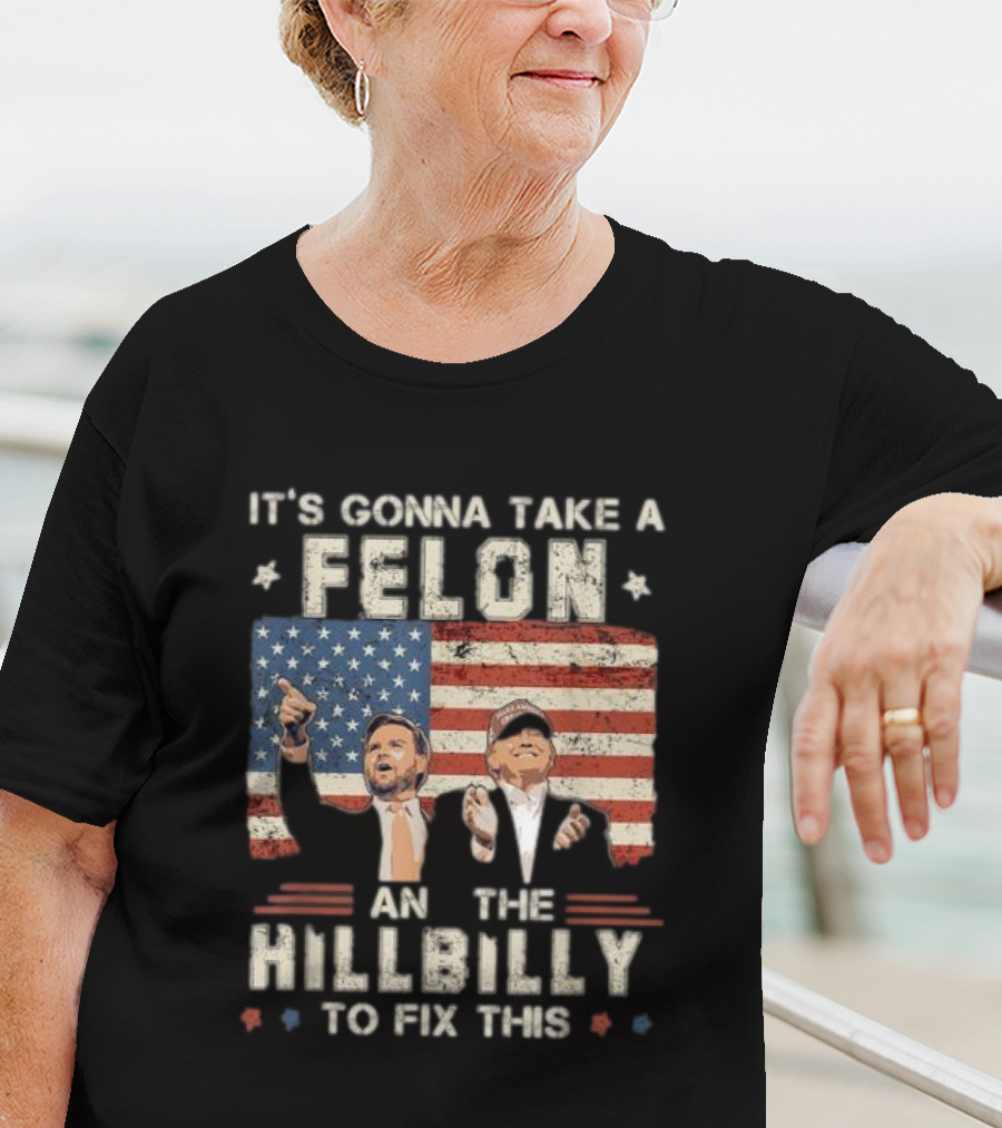 It's Gonna Take A Felon And A Hillbilly To Fix This American Flag T-Shirt