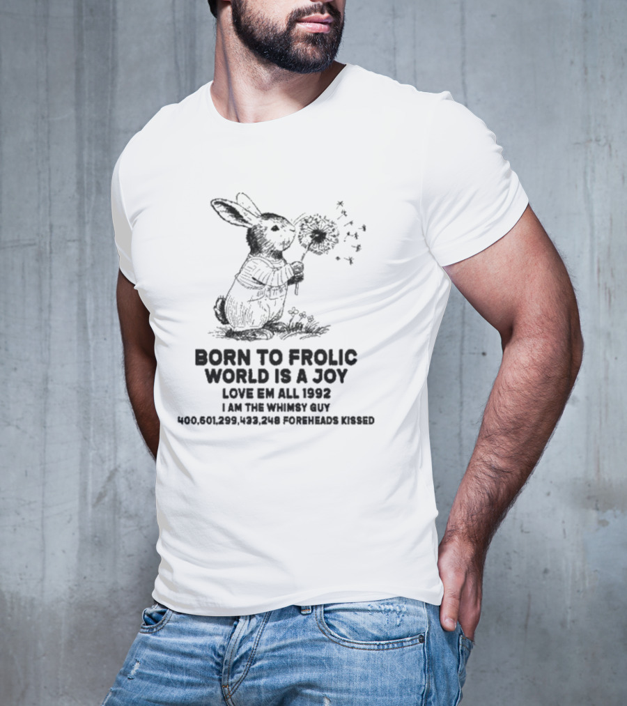 Born To Frolic World Is A Joy Love Em All 1992 I Am The Whimsy Guy 400,601,299,423,248 Foreheads Kissed T-Shirt