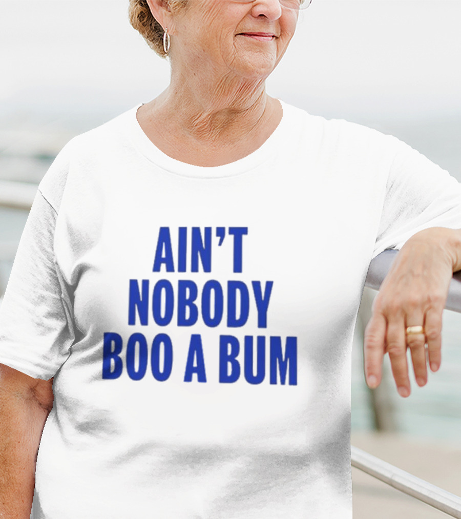 Ain't Nobody Boo A Bum T-Shirt