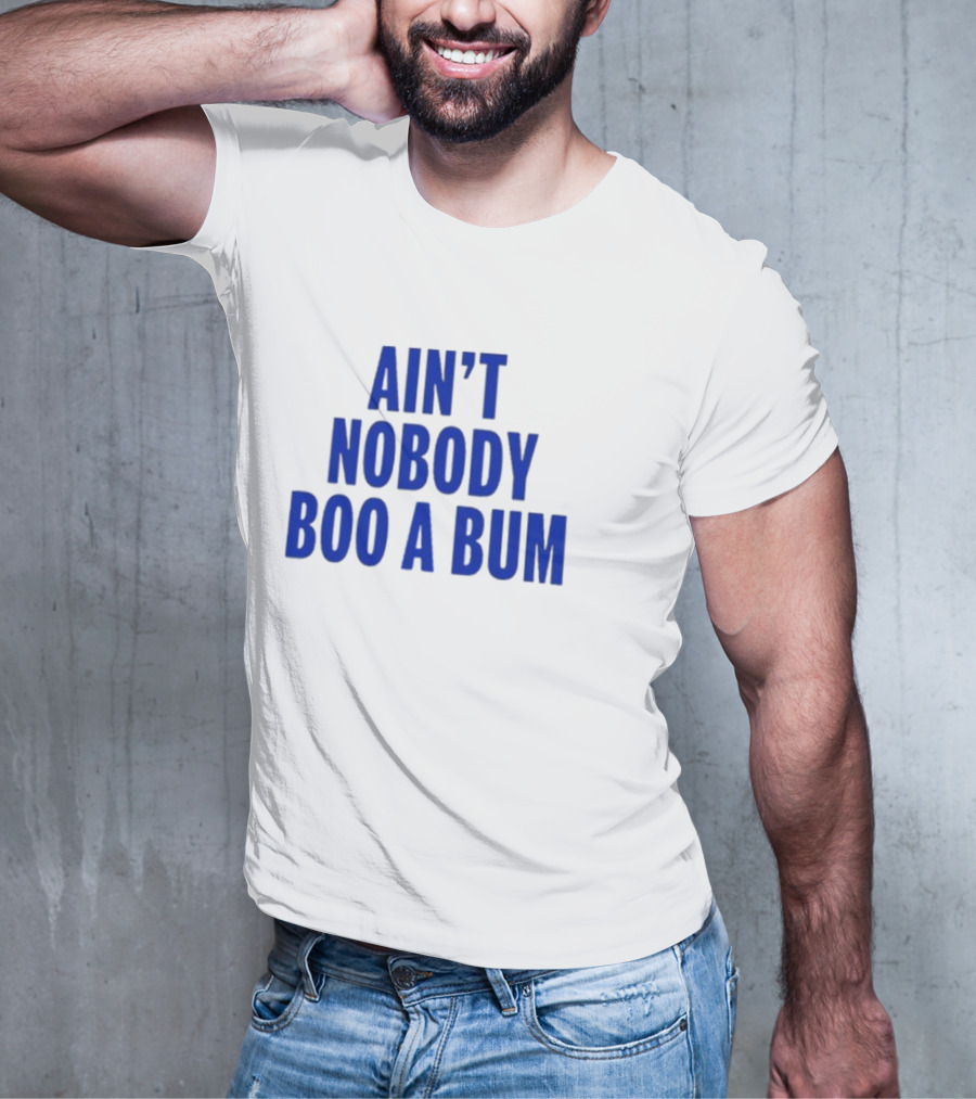 Ain't Nobody Boo A Bum T-Shirt