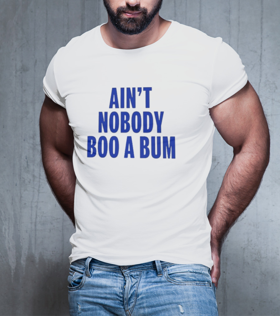 Ain't Nobody Boo A Bum T-Shirt