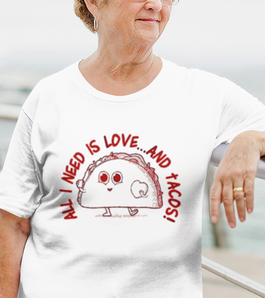 ALL I NEED IS LOVE.AND TACOS T-Shirt