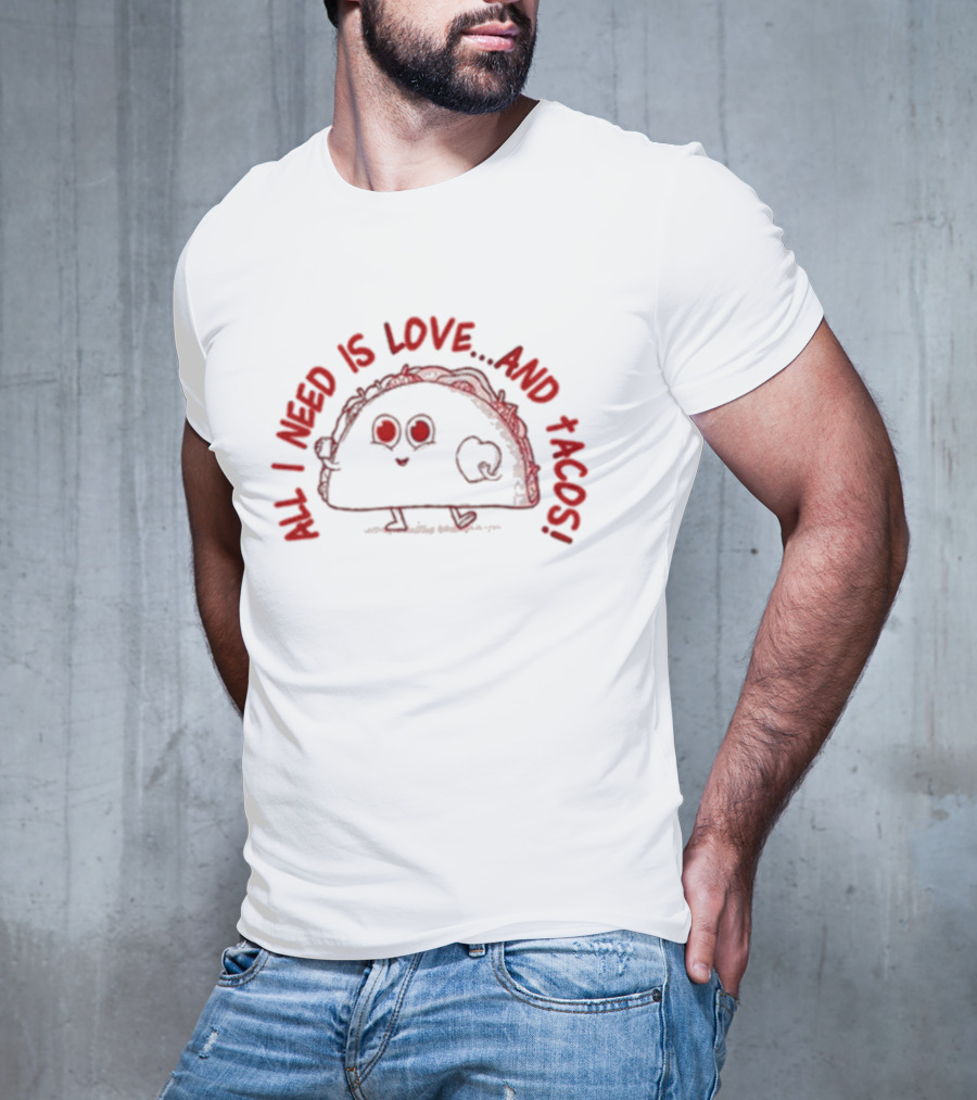 ALL I NEED IS LOVE.AND TACOS T-Shirt