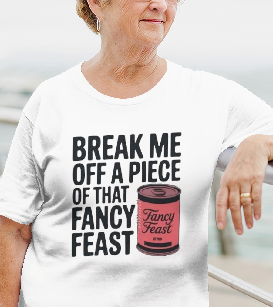 Break Me Off A Piece Of That Fancy Feast Fancy Feast Cat Food Can T-Shirt