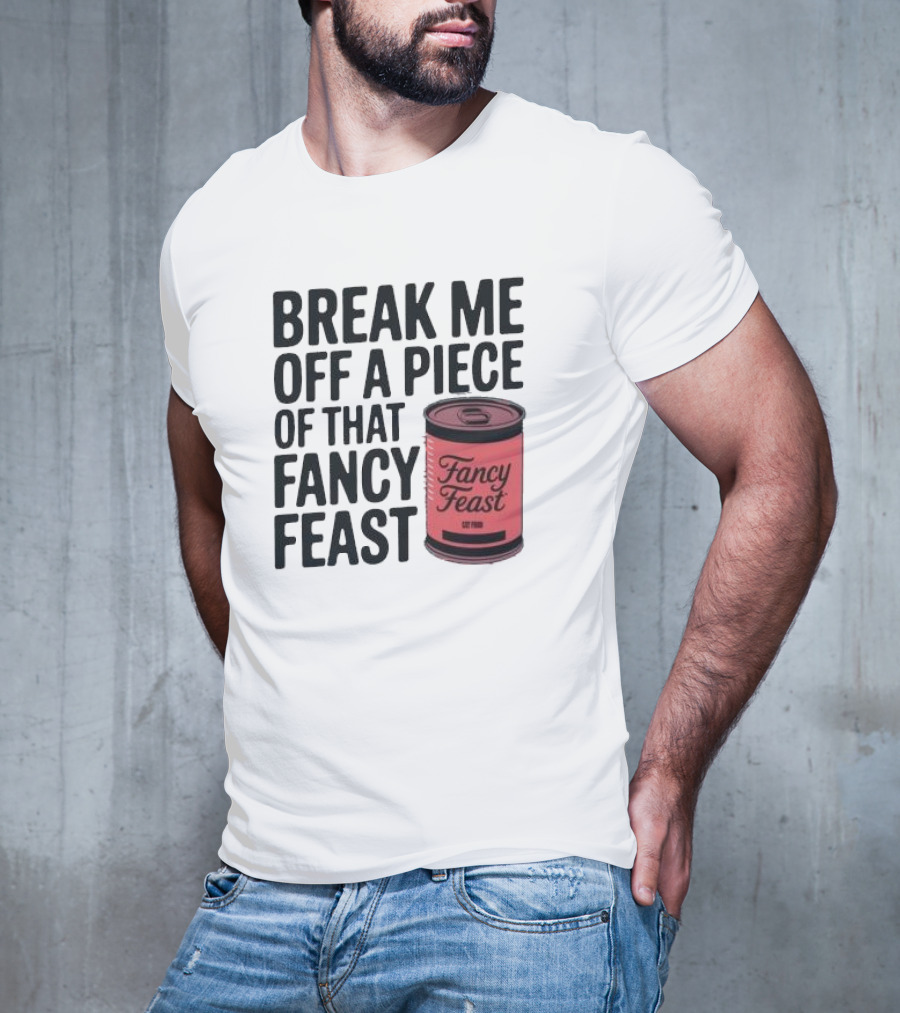 Break Me Off A Piece Of That Fancy Feast Fancy Feast Cat Food Can T-Shirt