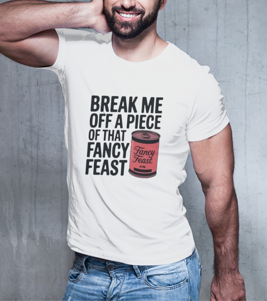 Break Me Off A Piece Of That Fancy Feast Fancy Feast Cat Food Can T-Shirt