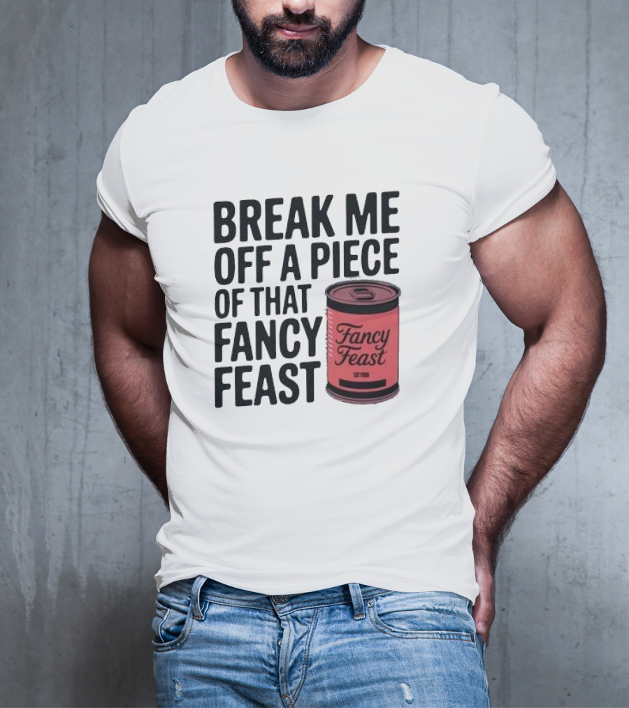 Break Me Off A Piece Of That Fancy Feast Fancy Feast Cat Food Can T-Shirt