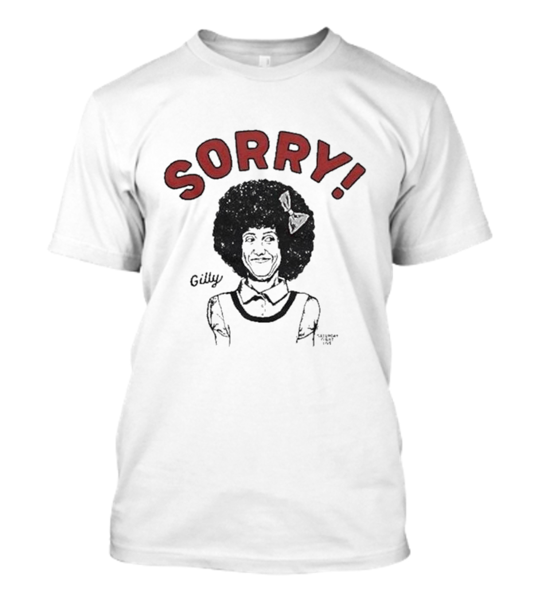 Gilly Sorry Saturday Night Live Sketch Character T-Shirt