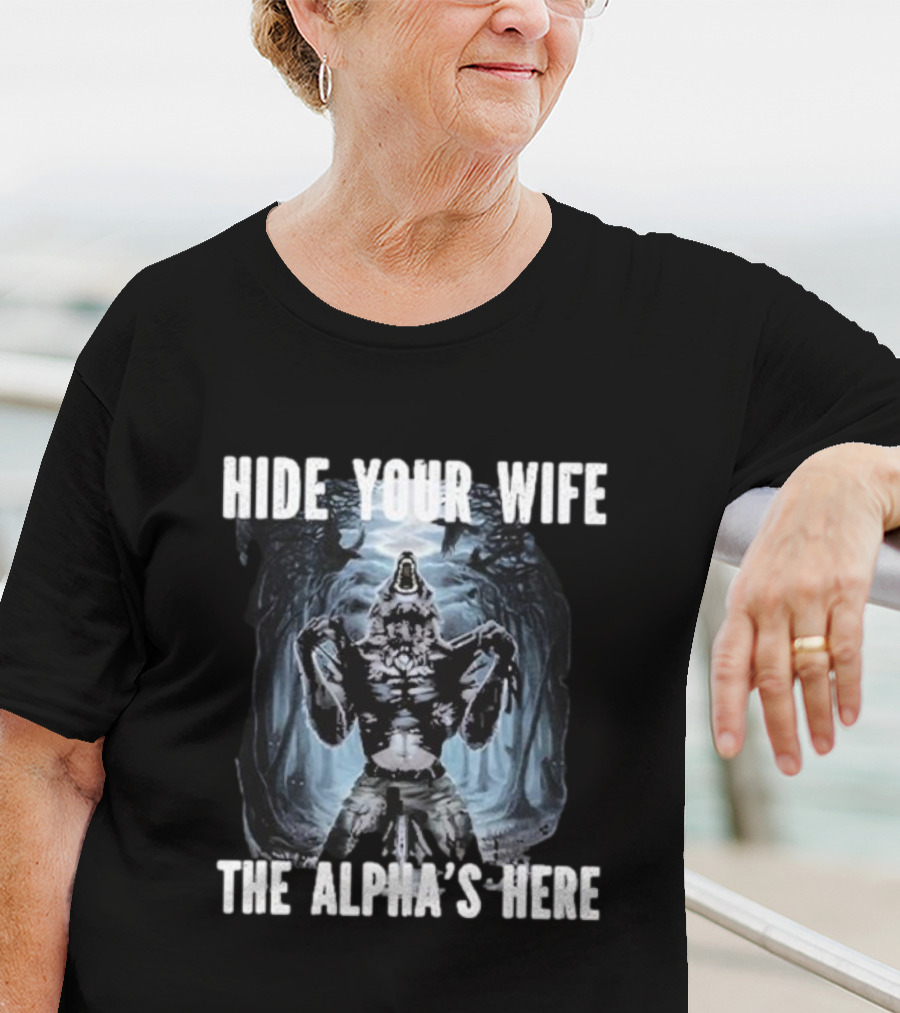 Hide Your Wife The Alpha's Here Werewolf Ripping Meme T-Shirt