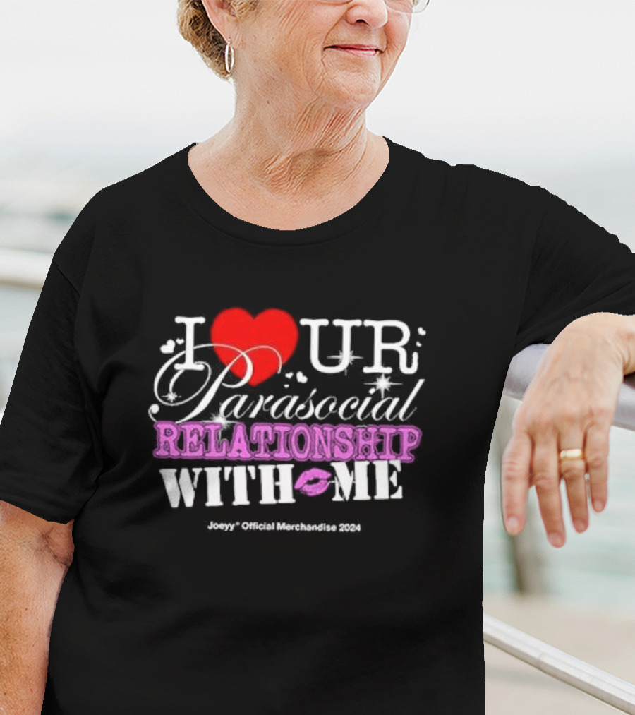 I Love Ur Parasocial Relationship With Me Joeyy Official Merchandise T-Shirt