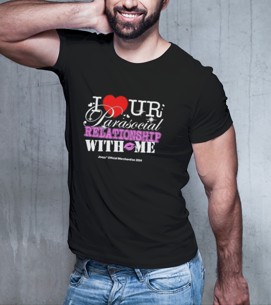 I Love Ur Parasocial Relationship With Me Joeyy Official Merchandise T-Shirt