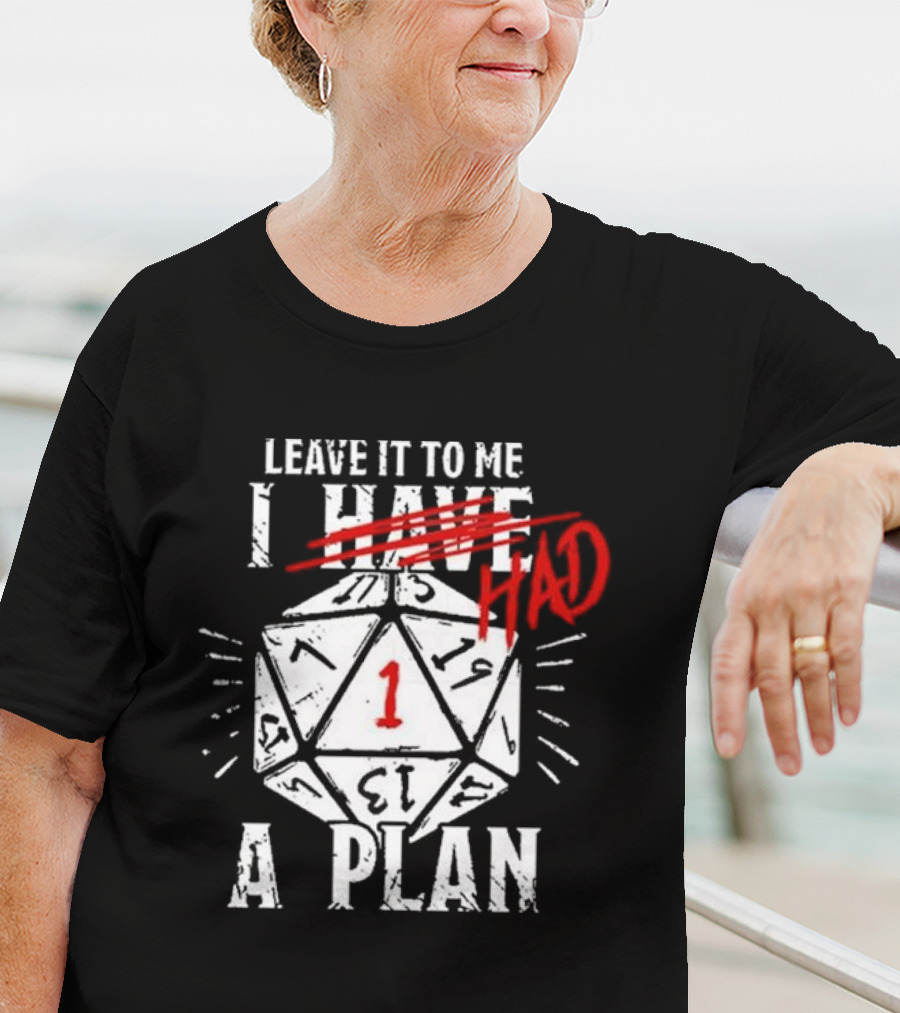 Leave It To Me I Had A Plan D20 Critical Fail Dice Roll T-Shirt