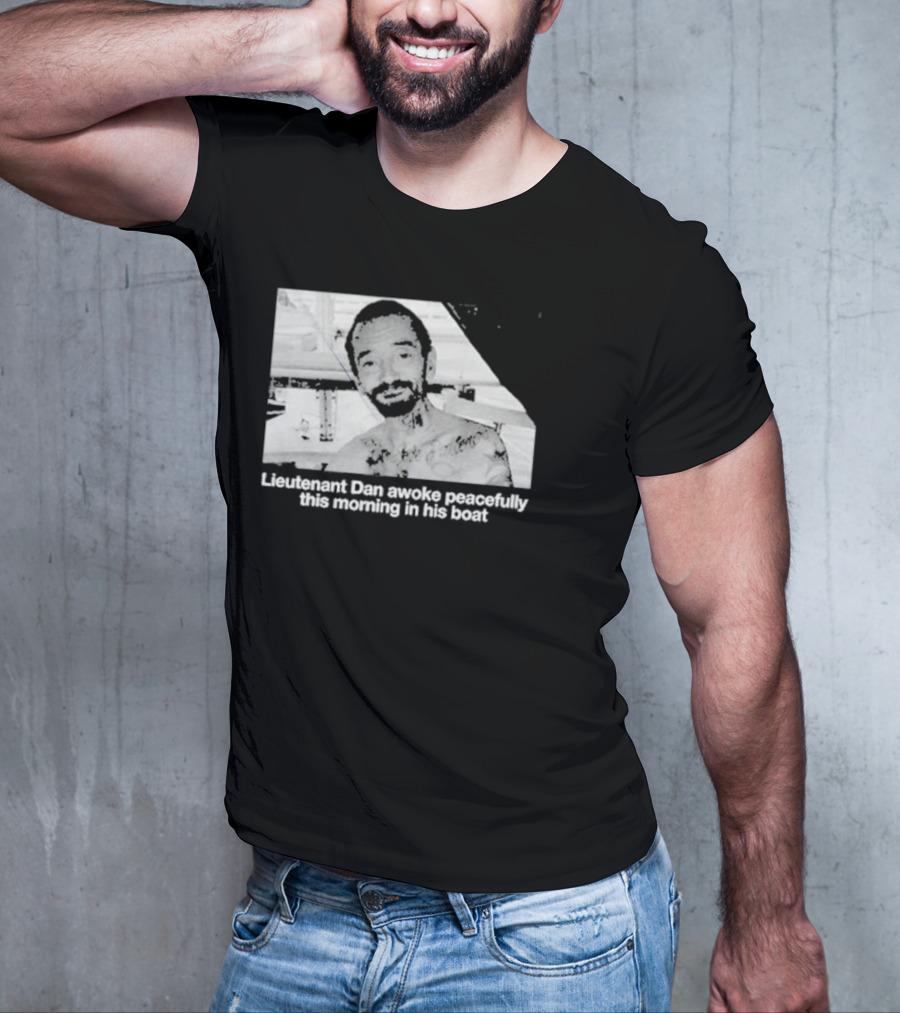 Lieutenant Dan Awoke Peacefully This Morning In His Boat T-Shirt