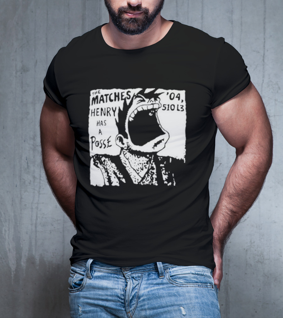 The Matches Henry Has A Posse '04 510 L3 T-Shirt