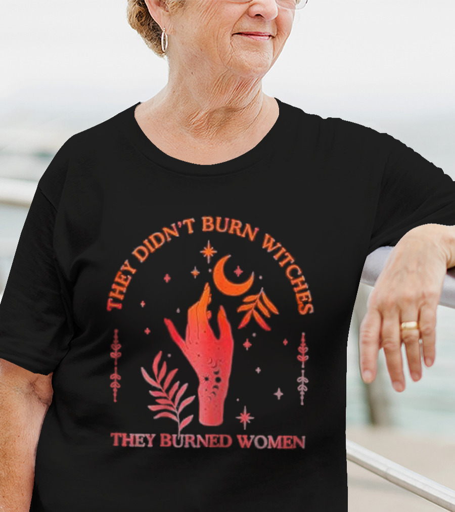 They Didn’t Burn Witches They Burned Women Witchy Hand With Stars And Moon T-Shirt