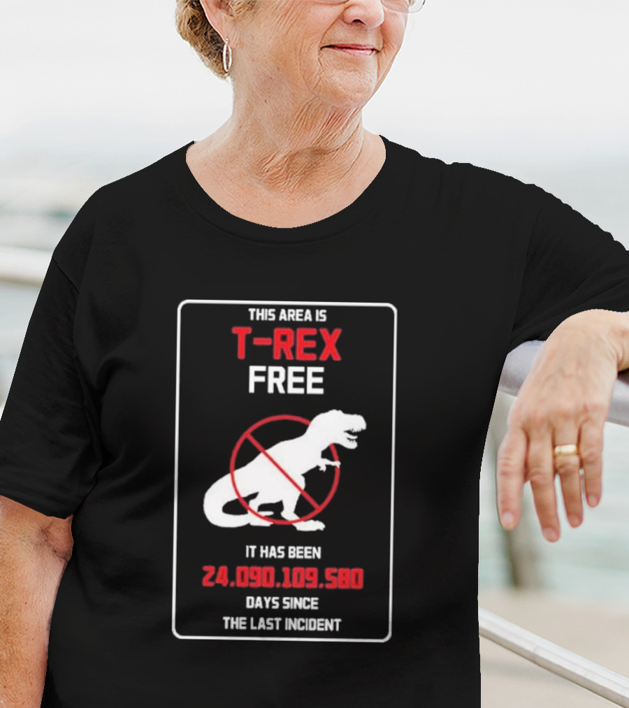 This Area Is T-rex Free It Has Been 24,090,109,580 Days Since The Last Incident T-Shirt