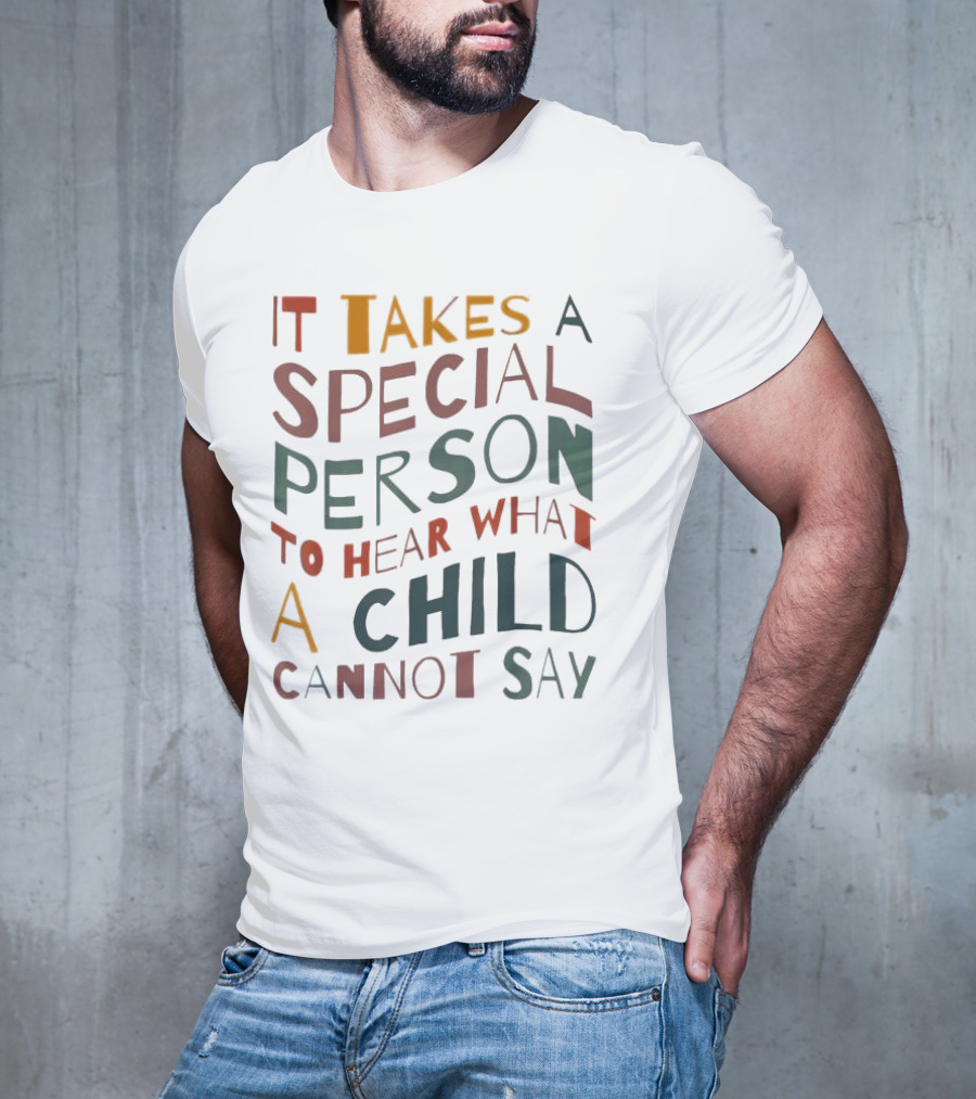 It Takes A Special Person To Hear What A Child Cannot Say Compassionate Understanding Empowerment T-Shirt