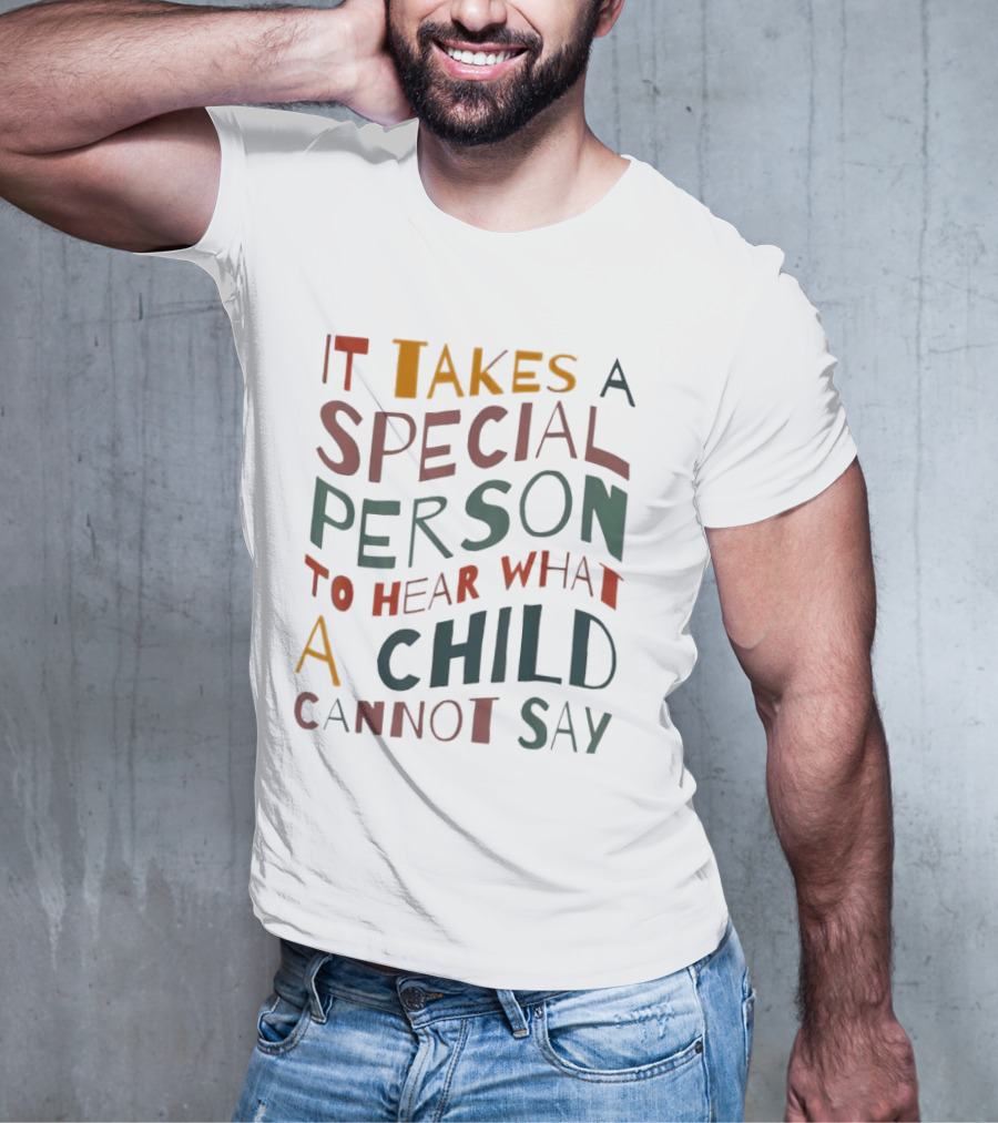 It Takes A Special Person To Hear What A Child Cannot Say Compassionate Understanding Empowerment T-Shirt