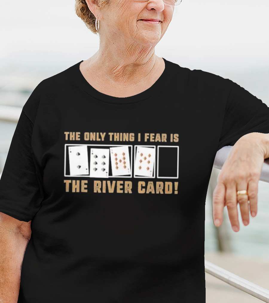 The Only Thing I Fear Is The River Card Poker Cards T-Shirt