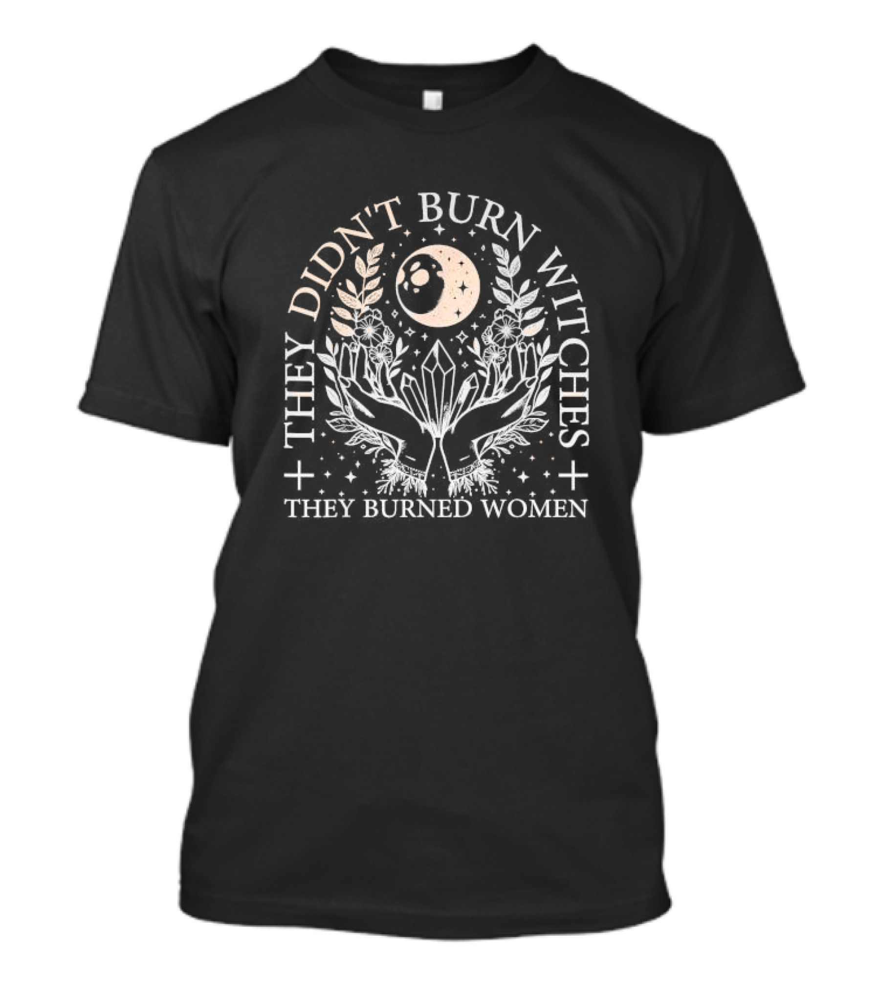 They Didn’t Burn Witches They Burned Women Moon Crystals And Botanical T-Shirt