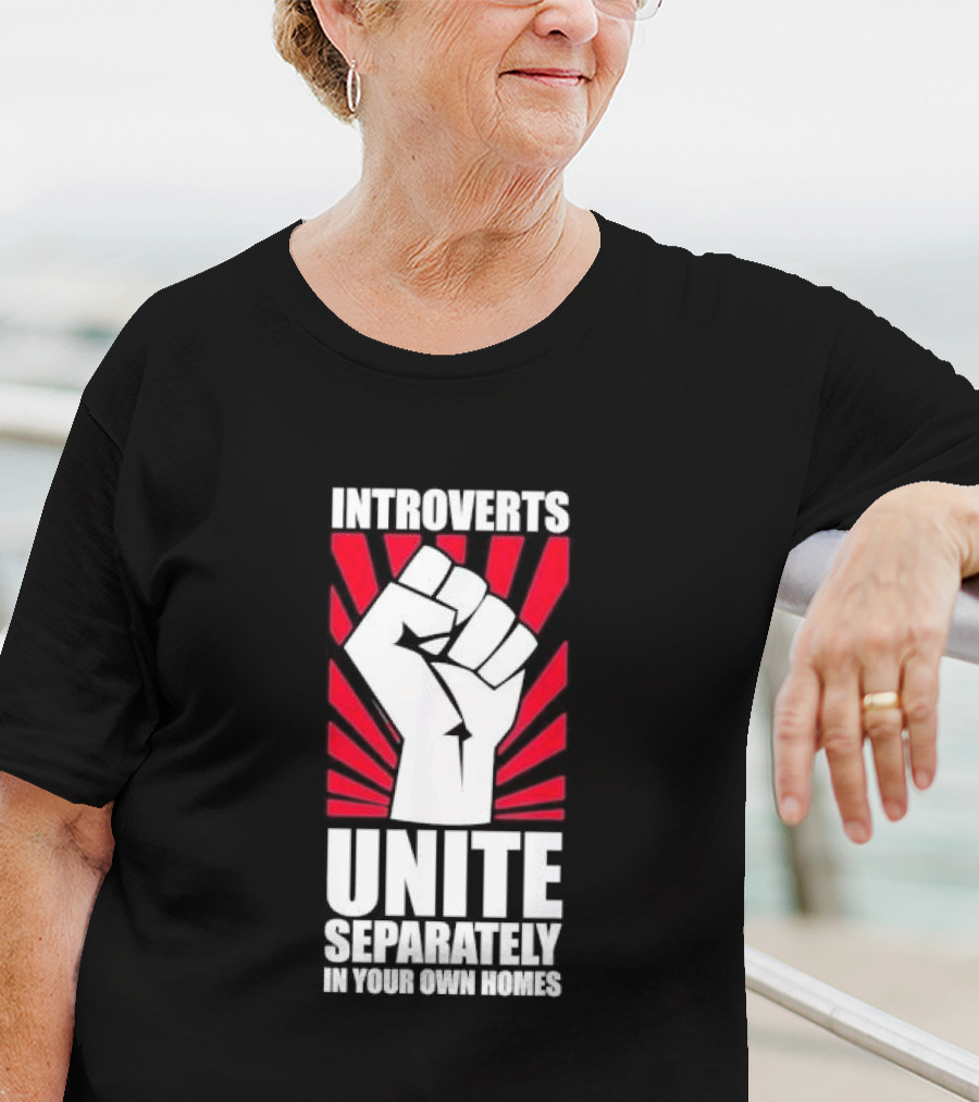 Introverts Unite Separately In Your Own Homes Fist T-Shirt