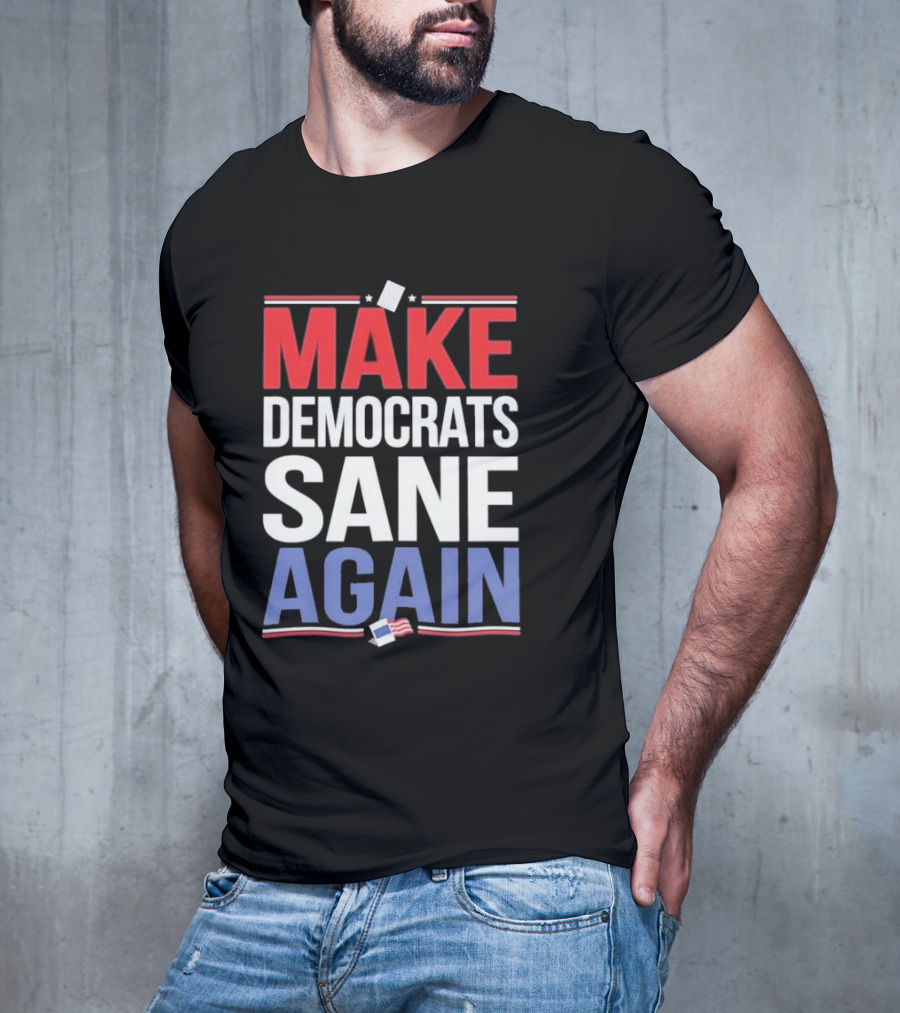 MAKE DEMOCRATS SANE AGAIN American Flag Political T-Shirt
