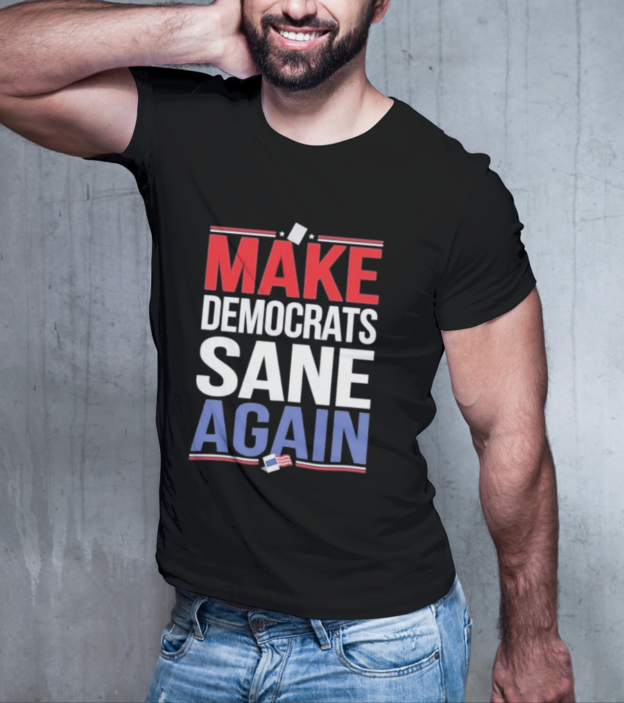 MAKE DEMOCRATS SANE AGAIN American Flag Political T-Shirt