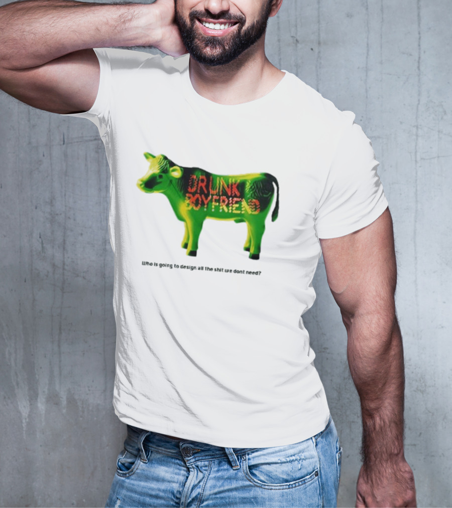 Drunk Boyfriend Who Is Going To Design All The Shit We Don’t Need Cow Figurine T-Shirt