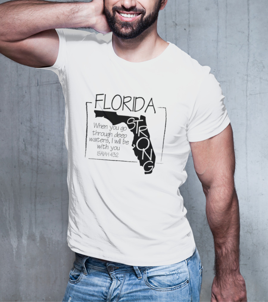 Florida Strong Isaiah 43:2 When You Go Through Deep Waters I'll Be With You T-Shirt