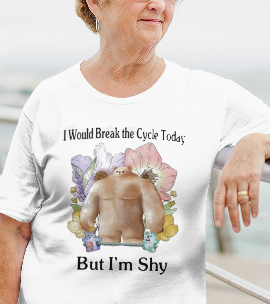 I Would Break The Cycle Today But I'm Shy Bear Surrounded By Flowers T-Shirt